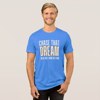 Chase That Dream Break Free From The Chair Tri-Blend Shirt