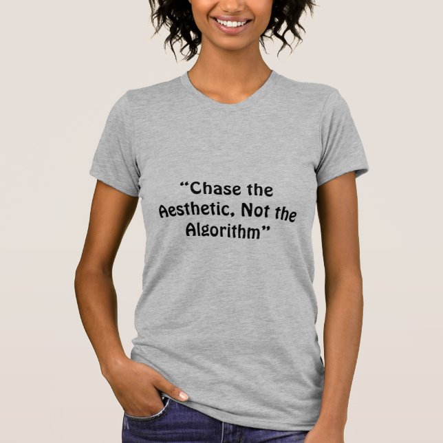 “Chase the Aesthetic, Not the Algorithm”  a slogan T-Shirt (Front)