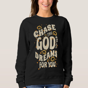 Chase The God Who Has Dreams For You Sweatshirt