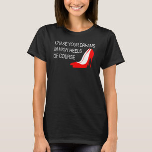 Chase Your Dreams In High Heels Inspirational T-Shirt