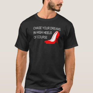 Chase Your Dreams In High Heels Inspirational T-Shirt