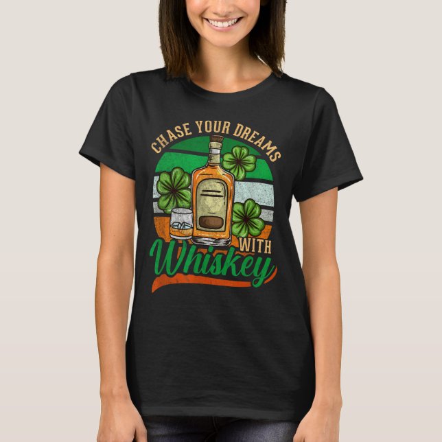 Chase Your Dreams With Whiskey I Funny St. Patrick T-Shirt (Front)
