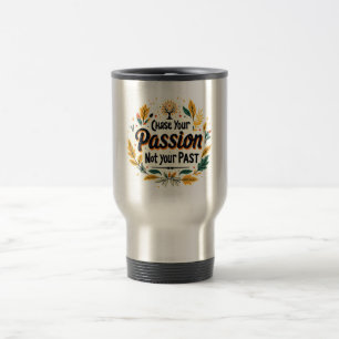 Chase Your Passion, Not Your Past Travel Mug
