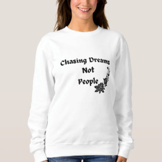 chasing dreams not people sweatshirt