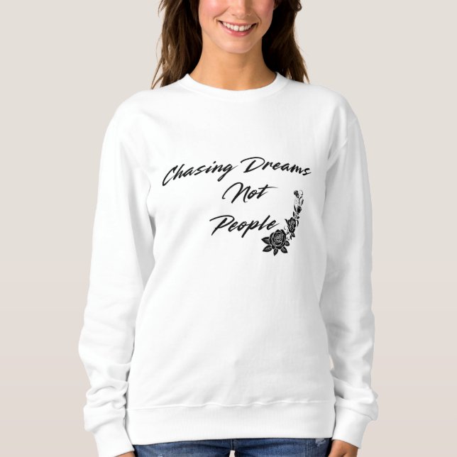 Chasing dreams not people  sweatshirt (Front)