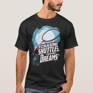 Chasing Shuttles Chasing Dreams Badminton Racquet  T-Shirt
