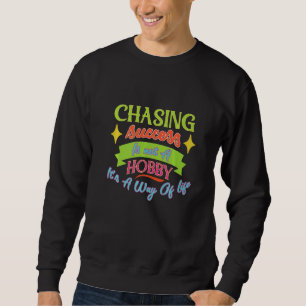 Chasing Success Is Not A Hobby Motivational Quote Sweatshirt