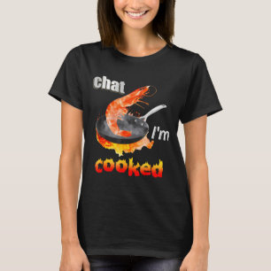 Chat I'm Cooked Funny For Men Women T-Shirt