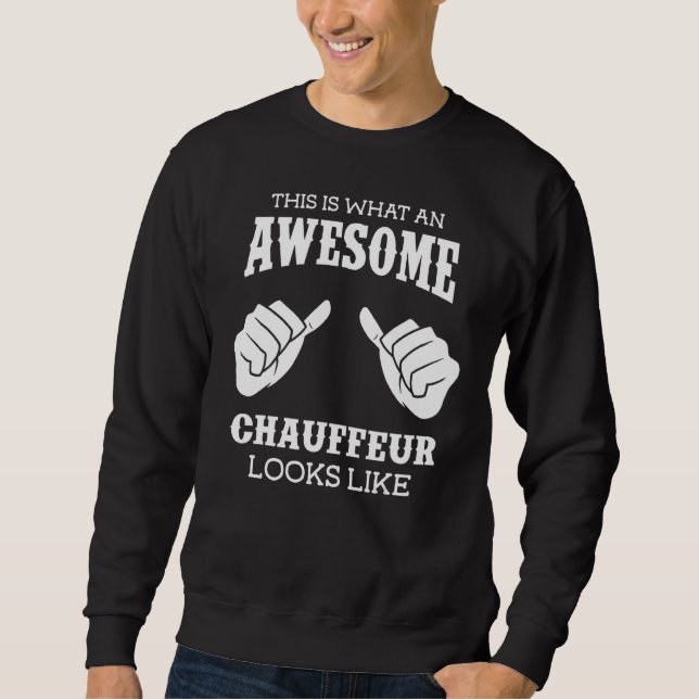Chauffeur This Is What An Awesome Chauffeur Looks  Sweatshirt (Front)