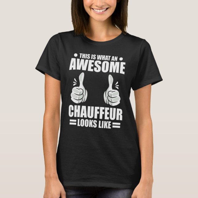 Chauffeur This Is What An Awesome Chauffeur Looks  T-Shirt (Front)