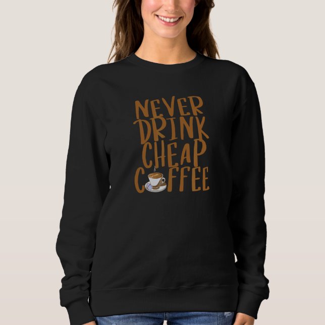 Cheap Coffee Brown Coffee Typography Coffee Drinke Sweatshirt (Front)