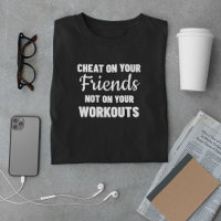 Cheat On Your Friends Not On Your Workouts