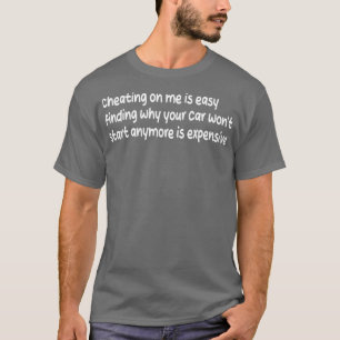 cheating on me is easy finding why your wont start T-Shirt