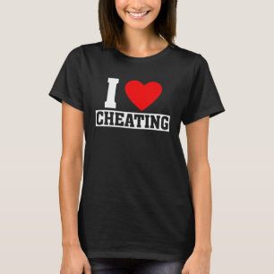 Cheating Quote I Love Cheating I Heart Cheating T-Shirt