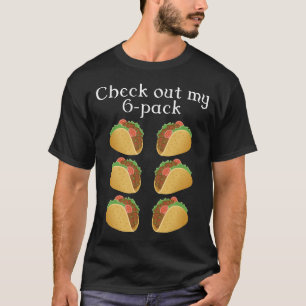 check out my 6 pack taco T-Shirt