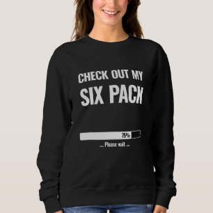 Check Out My Six Pack Loading 75 Please Wait Funn Sweatshirt