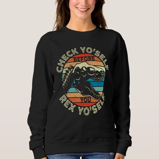 Check Yo Self Before You Rex Yo Self T-Rex Dinosau Sweatshirt (Front)