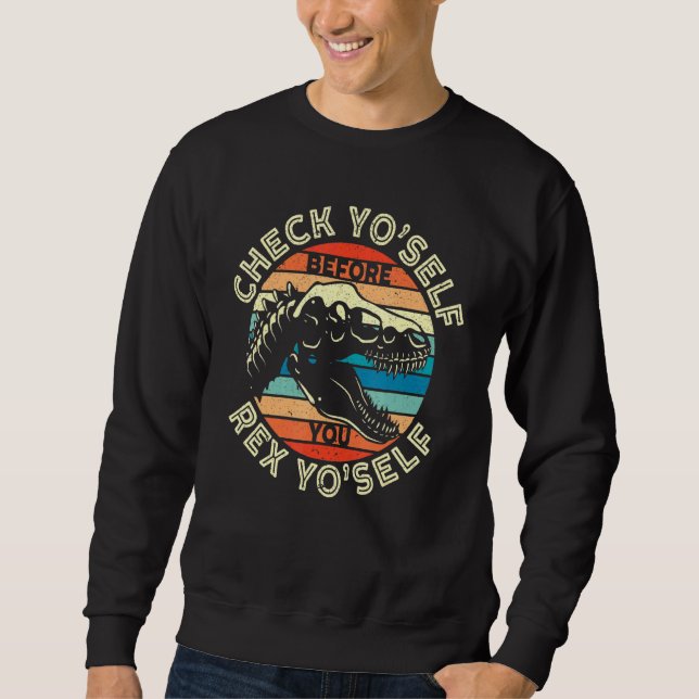 Check Yo Self Before You Rex Yo Self T-Rex Dinosau Sweatshirt (Front)