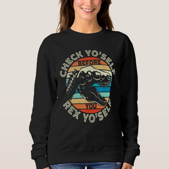 Check Yo Self Before You Rex Yo Self T Rex Dinosau Sweatshirt (Front)