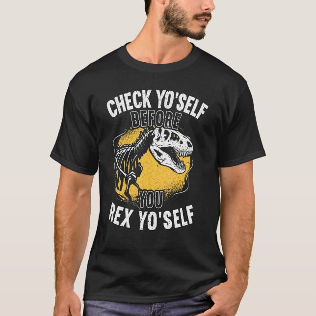Check Yo Self Before You Rex Yo Self T-Rex Dinosau T-Shirt (Front)