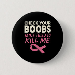 Check Your Breast Mine Tried To Kill Me Breast Can 6 Cm Round Badge