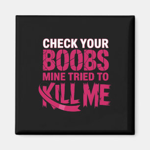 Check Your Breast Mine Tried To Kill Me Breast Can Magnet