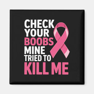 Check Your Breast Mine Tried To Kill Me Breast Can Magnet