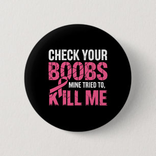 Check Your Breast Mine Tried To Kill Me Funny Brea 6 Cm Round Badge