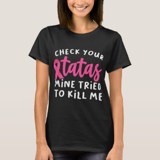 Check Your Tatas Mine Tried To Kill Me Breast T-Shirt
