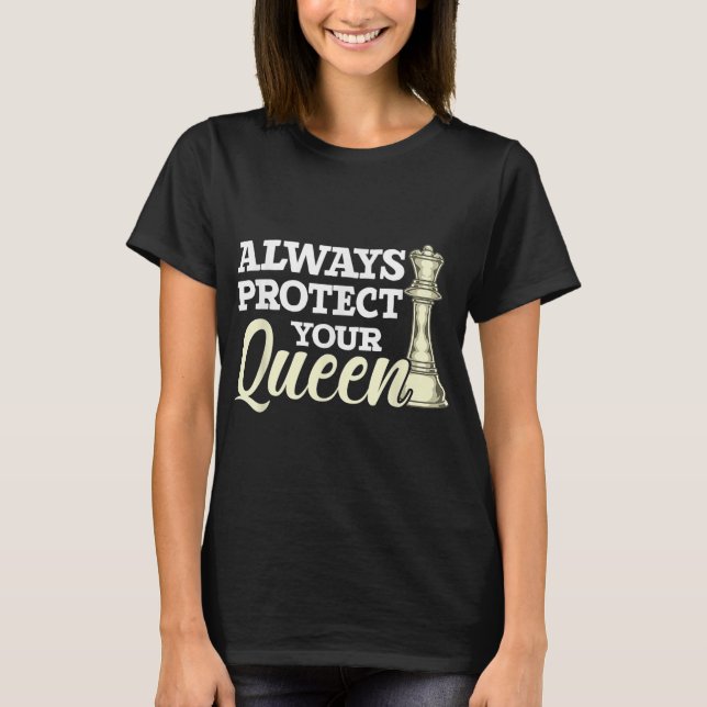 Checkmate Chess Piece Gift Always Protect Your Que T-Shirt (Front)
