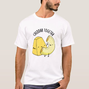 Cheddar Together Funny Food Pun  T-Shirt