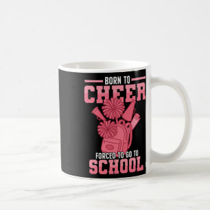 Cheer Cheerleading Born To Cheer Forced To Go To S Coffee Mug