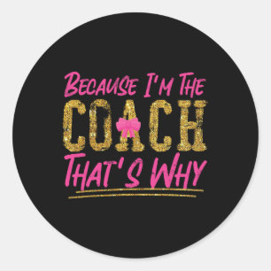 Cheer Cheerleading Coach Because I'm The Coach Tha Classic Round Sticker