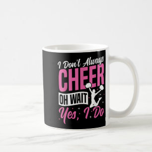 Cheer Cheerleading I Don’t Always Cheer Oh Wait Ye Coffee Mug