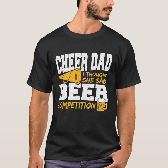 Cheer Dad I Thought She Said Beer Competition T-Shirt (Front)