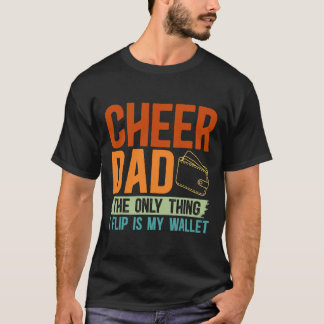Cheer Dad The Only Thing I Flip Is My Wallet Cheer T-Shirt