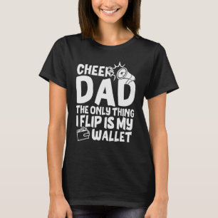 Cheer Dad The Only Thing I Flip Is My Wallet  For  T-Shirt