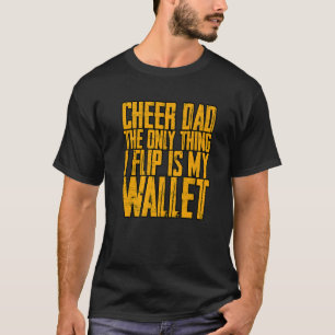Cheer Dad The Only Thing I Flip Is My Wallet T-Shirt