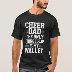 Cheer Dad The Only Thing I Flip Is My Wallet T-Shirt