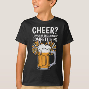 Cheer I Thought She Said Beer Competition T-Shirt