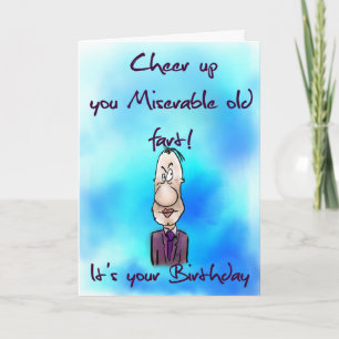 Cheer up you miserable old fart birthday card