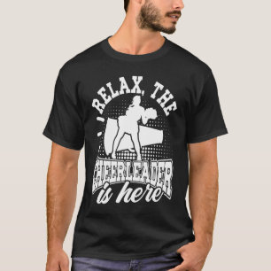 Cheerleading Relax The Cheerleader Is Here Cheer C T-Shirt