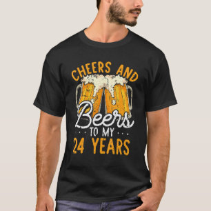 Cheers And Beers To 24 Years 24th Birthday For M T-Shirt