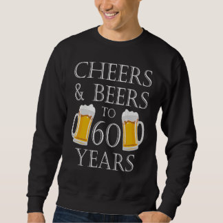 Cheers And Beers To 60 Years   60th Birthday Sweatshirt