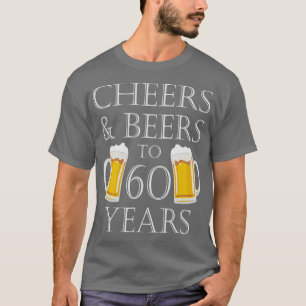 Cheers and Beers to 60 Years  - 60th Birthday T-Shirt