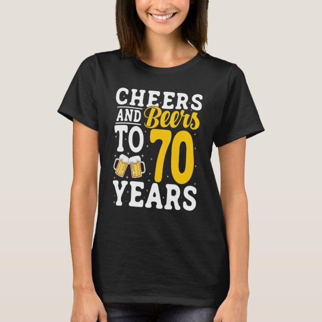 Cheers and Beers To 70 Years Beer Drinking 70 Year T-Shirt (Front)