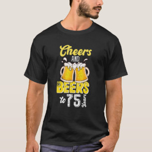 Cheers And Beers To 75 Years Funny Birthday Beer T-Shirt