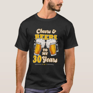 Cheers And Beers To My 30 Years 30th Birthday T-Shirt
