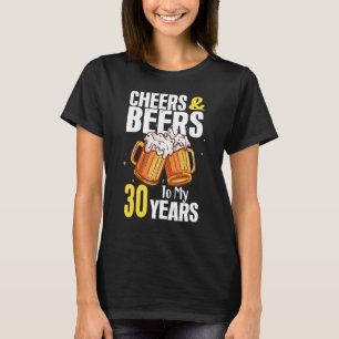 Cheers And Beers To My 30 Years 30th Birthday T-Shirt