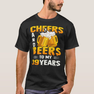 Cheers And Beers To My 39 Years 39th Birthday Gift T-Shirt